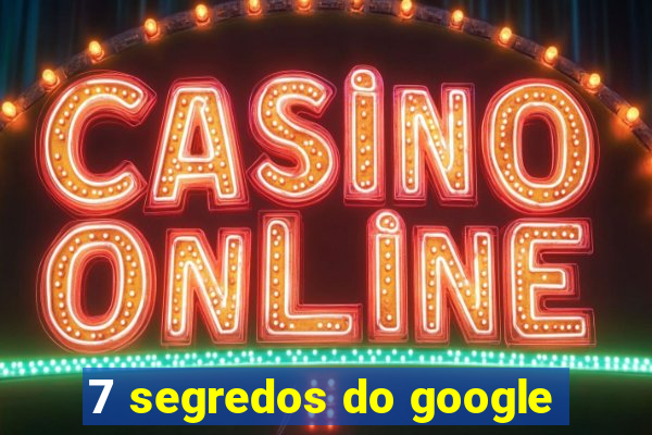 7 segredos do google